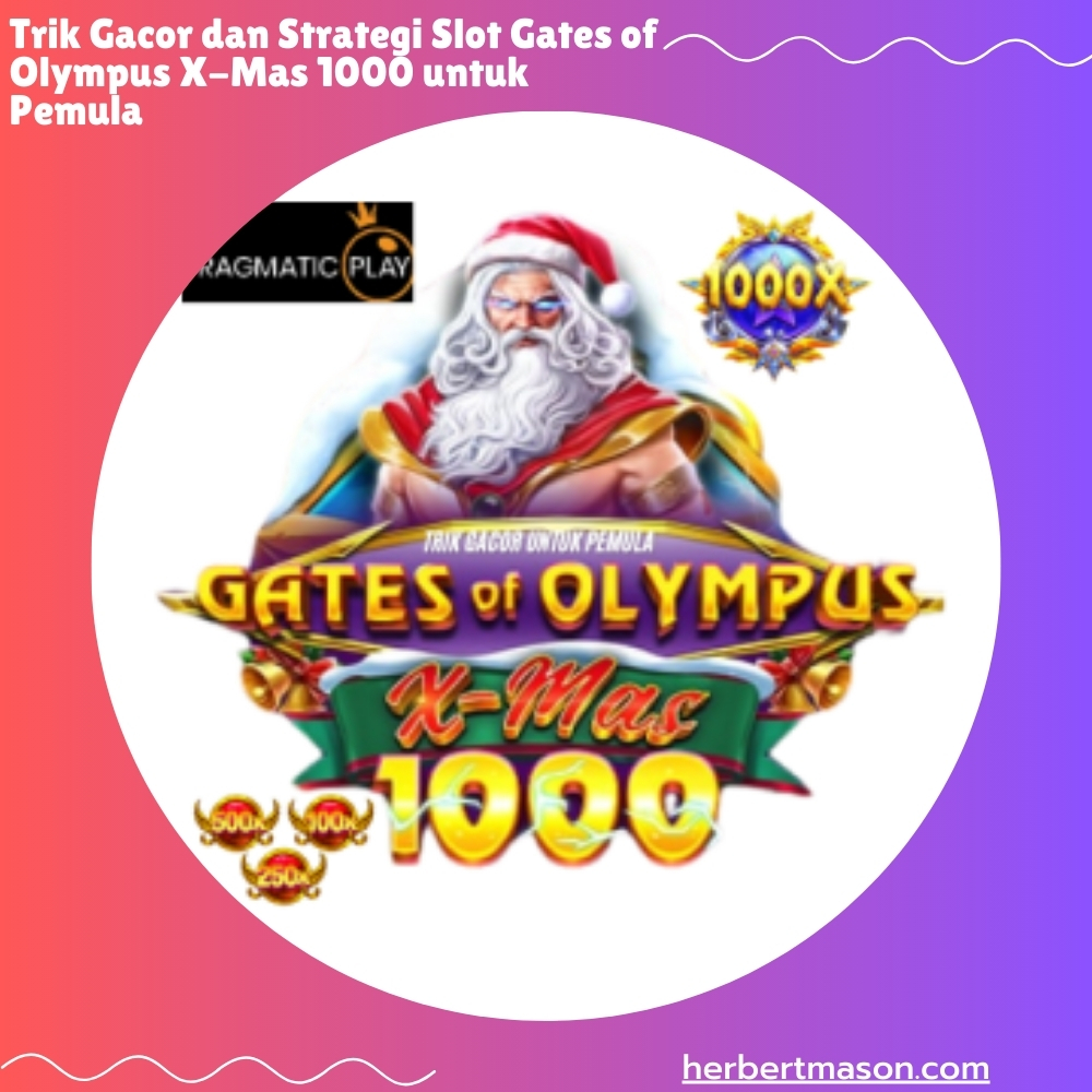 Trik Gacor dan Strategi Slot Gates of Olympus X-Mas 1000 untuk Pemula